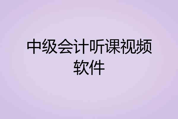 中级会计听课视频软件
