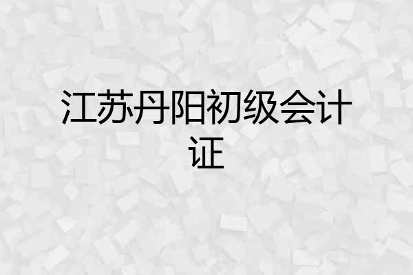 江苏丹阳初级会计证
