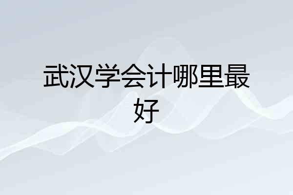 武汉学会计哪里最好