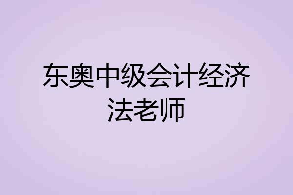 东奥中级会计经济法老师