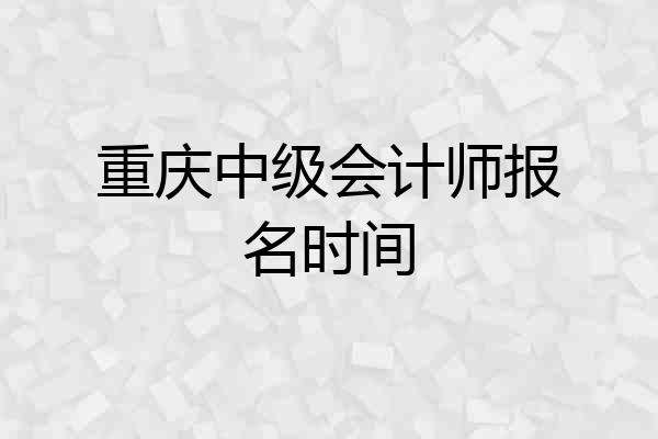 重庆中级会计师报名时间