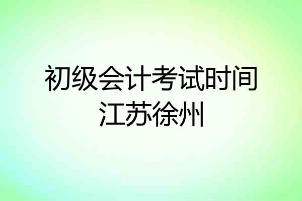 初级会计考试时间江苏徐州