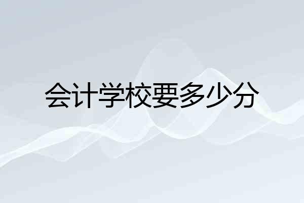 会计学校要多少分