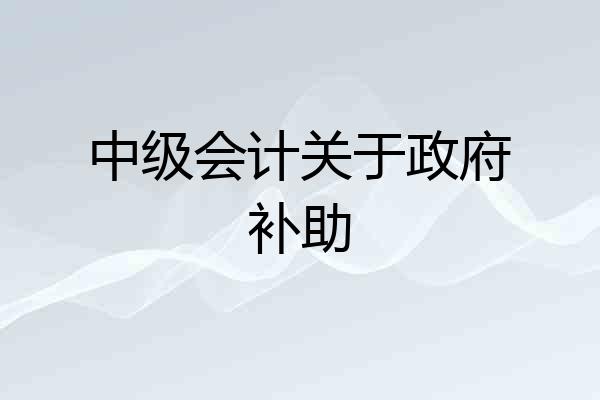 中级会计关于政府补助