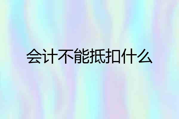 会计不能抵扣什么