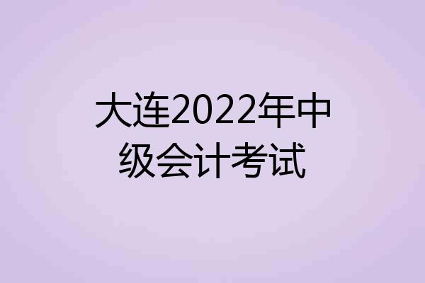 大连2022年中级会计考试