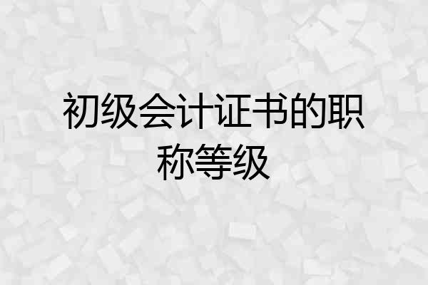 初级会计证书的职称等级