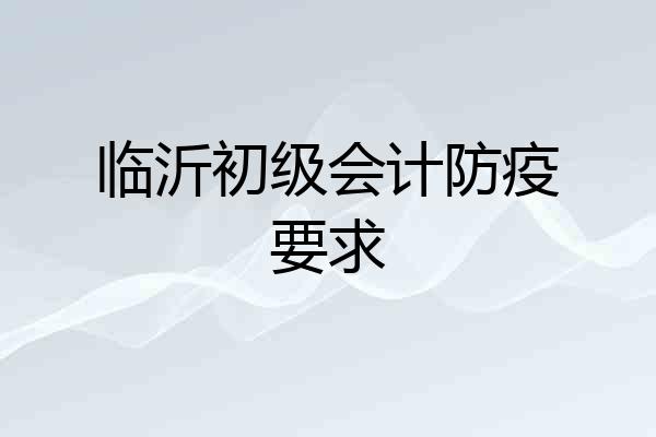 临沂初级会计防疫要求