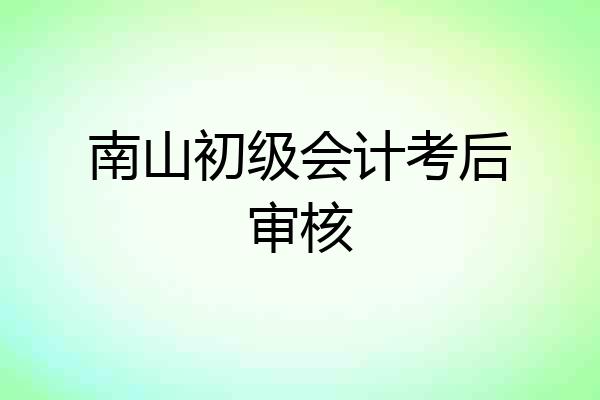 南山初级会计考后审核