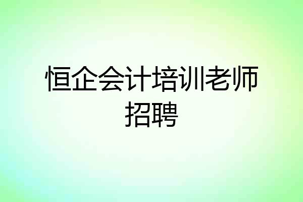恒企会计培训老师招聘
