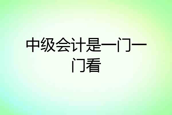中级会计是一门一门看