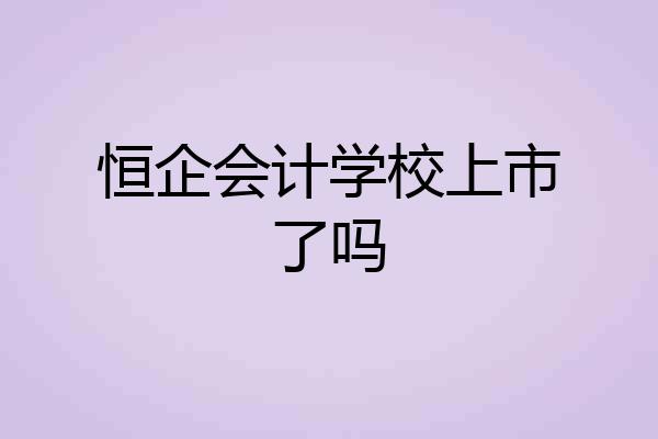 恒企会计学校上市了吗