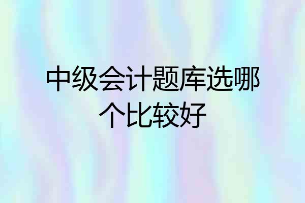 中级会计题库选哪个比较好