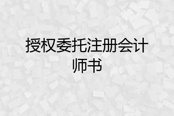 授权委托注册会计师书