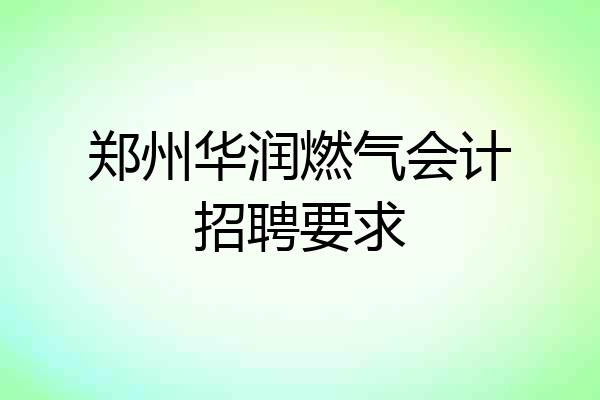 郑州华润燃气会计招聘要求