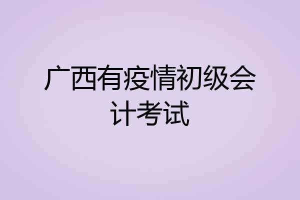 广西有疫情初级会计考试