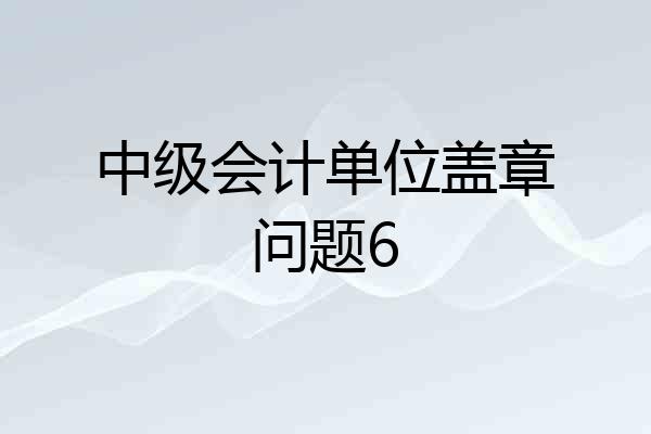 中级会计单位盖章问题6