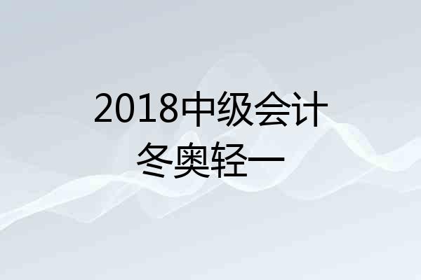 2018中级会计冬奥轻一