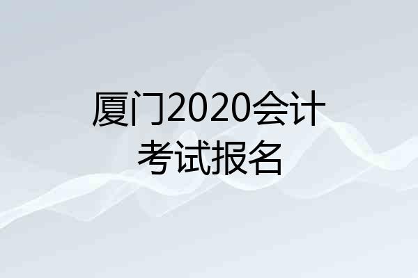 厦门2020会计考试报名