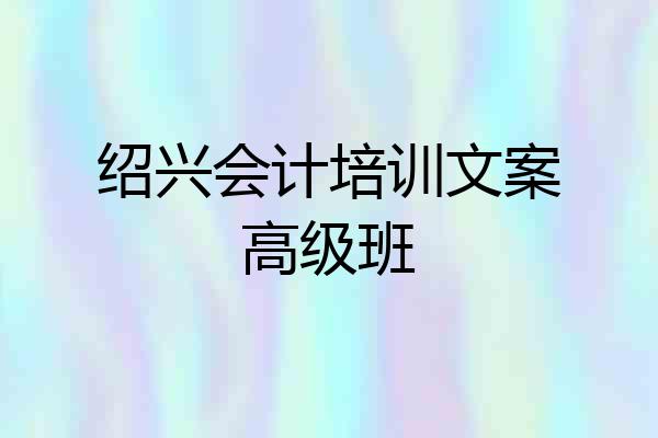 绍兴会计培训文案高级班