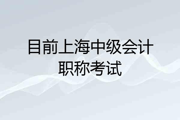 目前上海中级会计职称考试