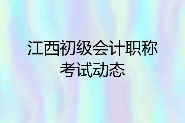 江西初级会计职称考试动态
