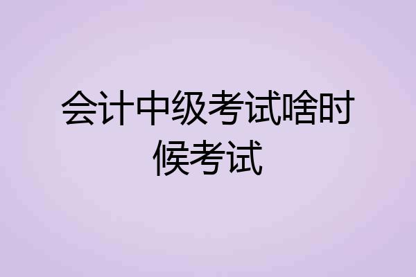 会计中级考试啥时候考试