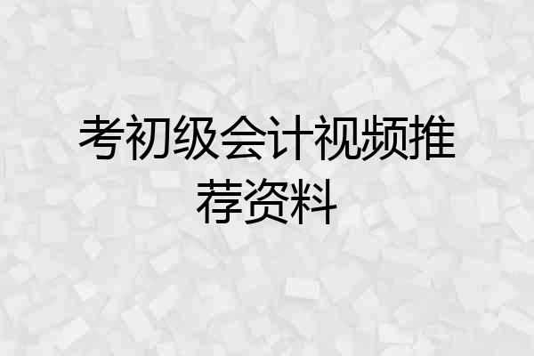 考初级会计视频推荐资料