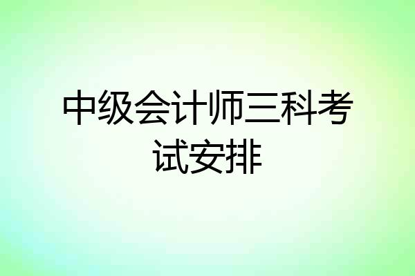 中级会计师三科考试安排