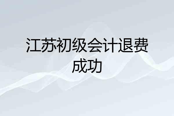 江苏初级会计退费成功