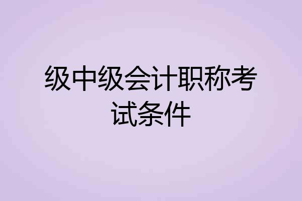 级中级会计职称考试条件