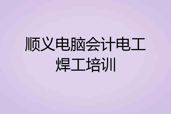 顺义电脑会计电工焊工培训