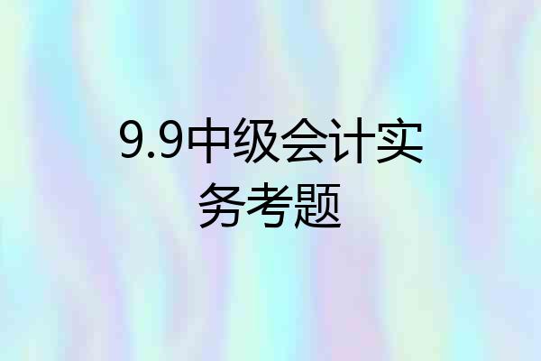 9.9中级会计实务考题