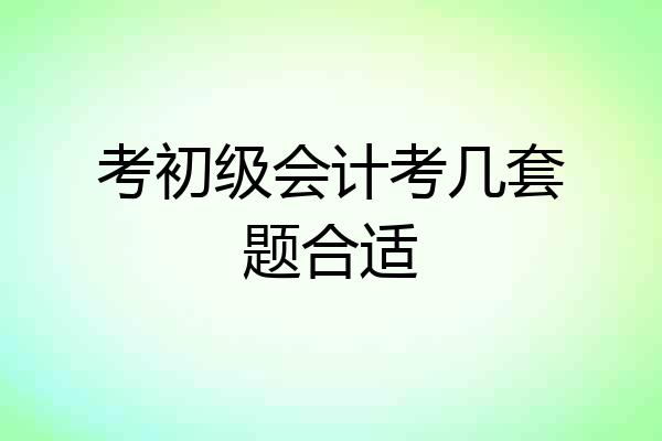 考初级会计考几套题合适