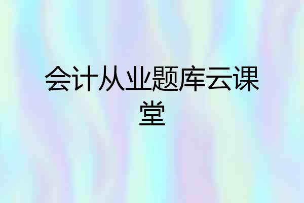 会计从业题库云课堂