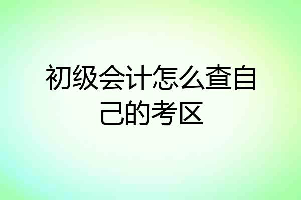 初级会计怎么查自己的考区