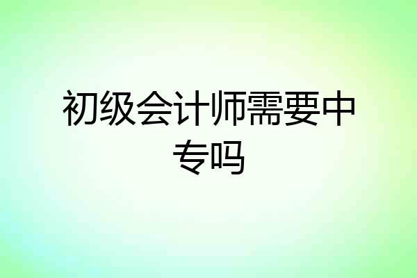 初级会计师需要中专吗