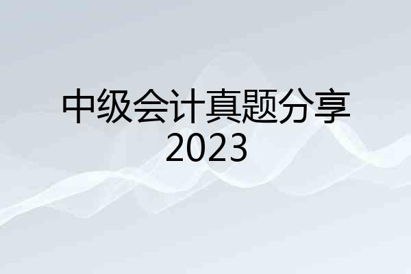 中级会计真题分享2023