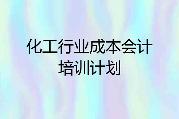 化工行业成本会计培训计划