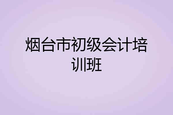 烟台市初级会计培训班