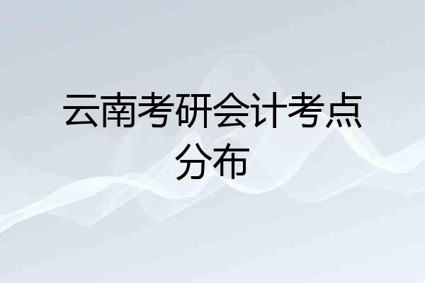 云南考研会计考点分布