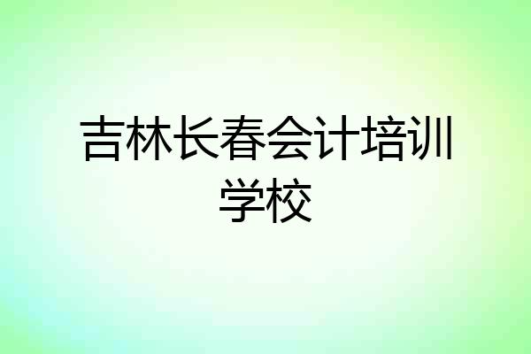 吉林长春会计培训学校