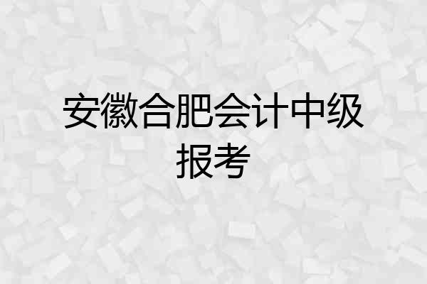 安徽合肥会计中级报考