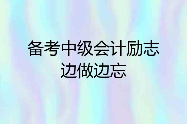备考中级会计励志边做边忘