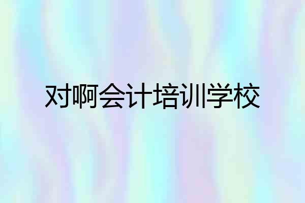 对啊会计培训学校