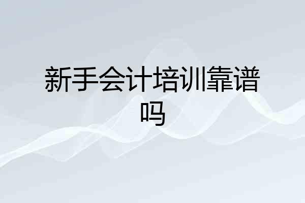 新手会计培训靠谱吗