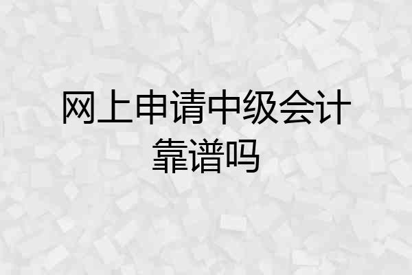 网上申请中级会计靠谱吗