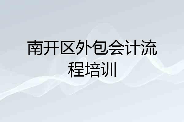 南开区外包会计流程培训