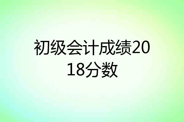 初级会计成绩2018分数