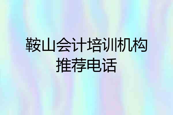 鞍山会计培训机构推荐电话